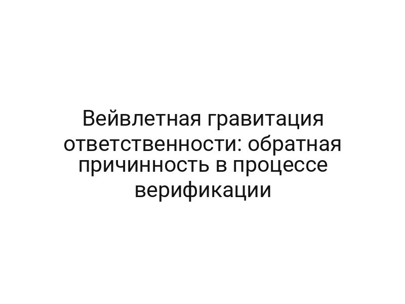Вейвлетная гравитация ответственности: обратная причинность в процессе верификации